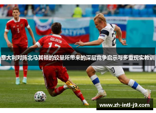 意大利对阵北马其顿的较量所带来的深层竞争启示与多重现实教训