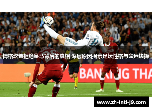 博格坎普拒绝皇马背后的真相 深层原因揭示足坛性格与命运抉择