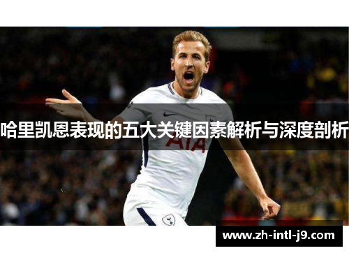 哈里凯恩表现的五大关键因素解析与深度剖析