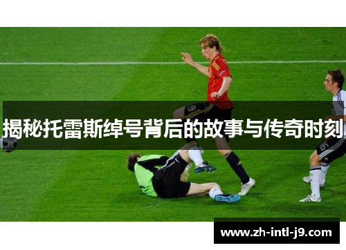 揭秘托雷斯绰号背后的故事与传奇时刻