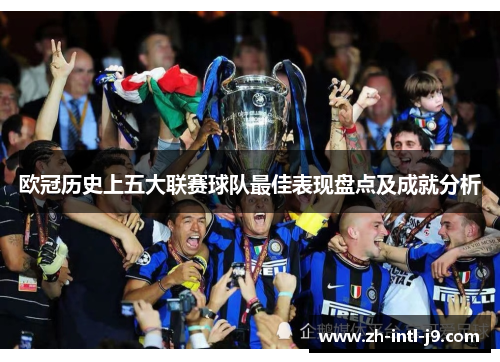 欧冠历史上五大联赛球队最佳表现盘点及成就分析