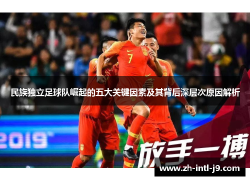 民族独立足球队崛起的五大关键因素及其背后深层次原因解析