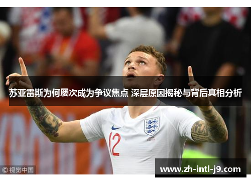 苏亚雷斯为何屡次成为争议焦点 深层原因揭秘与背后真相分析