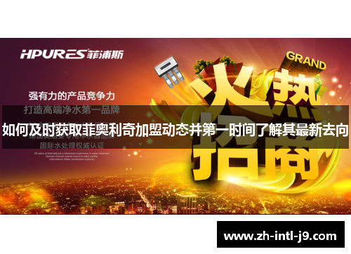 如何及时获取菲奥利奇加盟动态并第一时间了解其最新去向