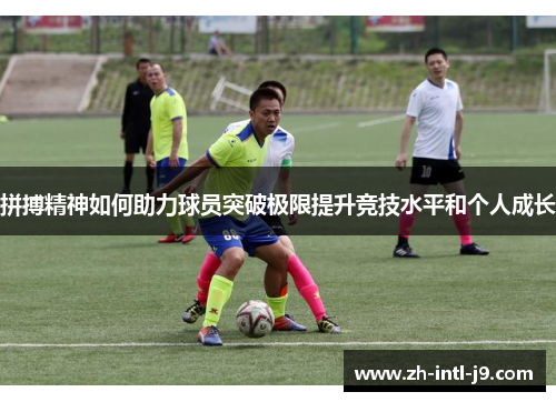 拼搏精神如何助力球员突破极限提升竞技水平和个人成长