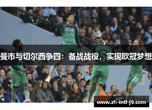 曼市与切尔西争四：备战战役，实现欧冠梦想