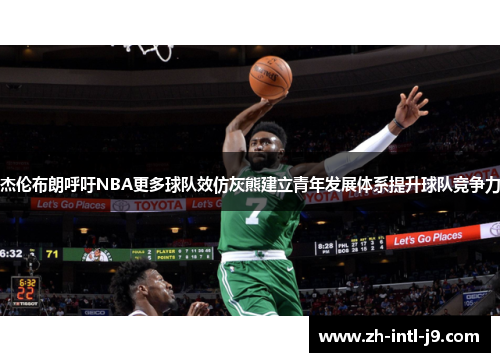 杰伦布朗呼吁NBA更多球队效仿灰熊建立青年发展体系提升球队竞争力