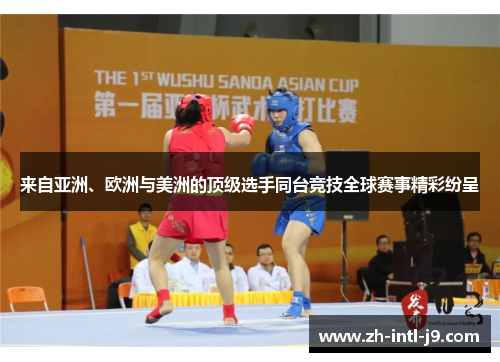 来自亚洲、欧洲与美洲的顶级选手同台竞技全球赛事精彩纷呈