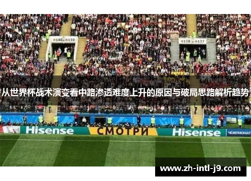 从世界杯战术演变看中路渗透难度上升的原因与破局思路解析趋势
