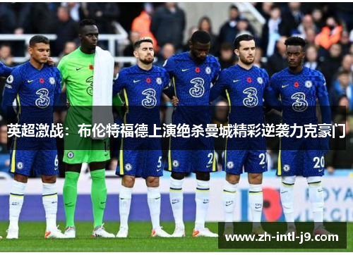 英超激战：布伦特福德上演绝杀曼城精彩逆袭力克豪门