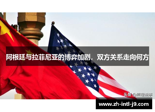 阿根廷与拉菲尼亚的博弈加剧，双方关系走向何方