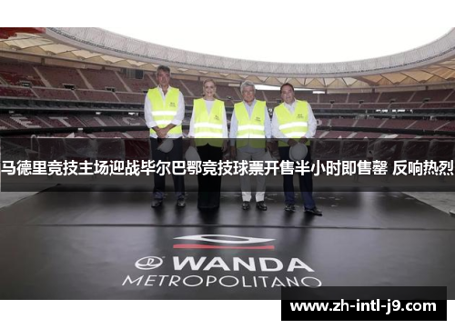 马德里竞技主场迎战毕尔巴鄂竞技球票开售半小时即售罄 反响热烈 马德里竞技主场迎战毕尔巴鄂竞技球票开售半小时即售罄 反响热烈