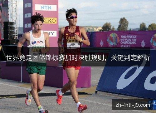 世界竞走团体锦标赛加时决胜规则，关键判定解析