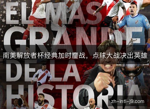 南美解放者杯经典加时鏖战，点球大战决出英雄